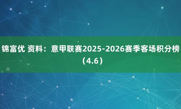 锦富优 资料：意甲联赛2025-2026赛季客场积分榜（4.6）